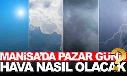 Pazar günü için plan yapanlar önce bu haberi okusun… Manisa’da Pazar günü hava nasıl olacak?