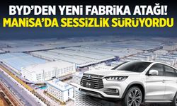 Manisa'da sessizlik sürüyordu... BYD'den yeni fabrika atağı!
