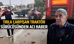 Manisa’da tırla çarpışan traktör sürücüsünden acı haber