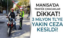 Manisa'da trafiğe çıkacaklar dikkat! 3 milyon TL'ye yakın ceza kesildi