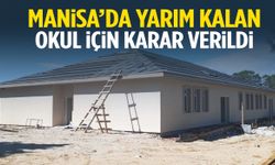 Manisa’da yarım kalan okul için karar verildi!