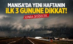 Manisa’da yeni haftanın ilk 3 gününe dikkat! Sonra değişecek…