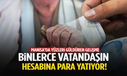 Manisa’da yüzler gülecek! Binlerce vatandaşın hesabına para yatıyor