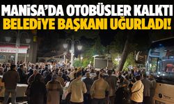Manisa’dan otobüsler kalktı… Belediye başkanı uğurladı…