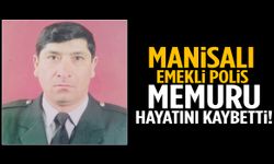 Manisalı emekli polis memuru hayatını kaybetti!