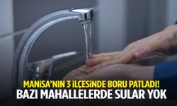 Manisa’nın 3 ilçesinde boru patladı! Bazı mahallelerde sular yok…