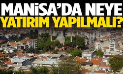 Manisa’da neye yatırım yapılmalı?