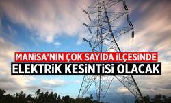 Uzun sürecek... Manisa'nın çok sayıda ilçesinde elektrik kesintisi olacak