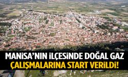Manisa’nın ilçesinde doğal gaz çalışmalarına start verildi!