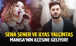 Manisa’nın ilçesine İlyas Yalçıntaş ve Sena Şener geliyor!