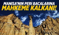 Manisa’nın Peri Bacalarına mahkeme kalkanı!
