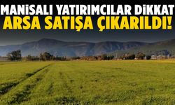 Manisa’da arsa yatırımı yapmak isteyenler dikkat! Satışa çıkarıldı…