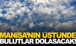 Manisa’nın üstünde bulutlar dolaşacak!
