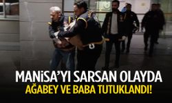 Manisa’yı sarsan olayda ağabey ve baba tutuklandı! Suç makinesi çıktılar…