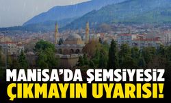 Manisa’da şemsiyesiz çıkmayın uyarısı!