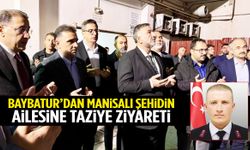 Murat Baybatur’dan Manisalı şehit Hakkı Eryılmaz’ın ailesine taziye ziyareti