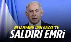 Netanyahu'dan Gazze'ye saldırı emri