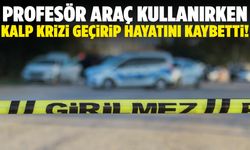 Araç kullanırken kalp krizi geçiren profesör hayatını kaybetti!