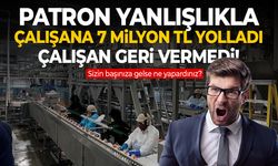 Patron çalışanına yanlışlıkla 7 milyon TL attı