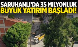 Saruhanlı’da 35 milyonluk büyük yatırım başladı!