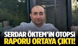 Avukat Serdar Öktem’in otopsi raporu ortaya çıktı