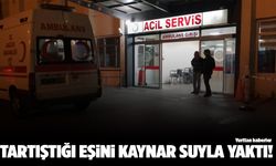 Tartıştığı eşini kaynar suyla yaktı!