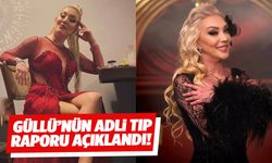 Güllü’nün adli tıp raporu açıklandı!
