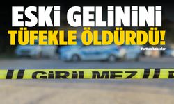 Eski gelinini tüfekle öldürdü!
