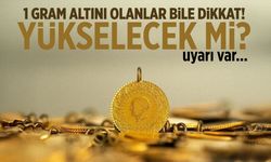 1 gram altını olanlar bile dikkat! Yükselecek mi?