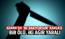 Adana’da ‘Ne bakıyorsun?’ kavgası: 1 ölü, 2 ağır yaralı