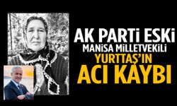 AK Parti eski Manisa milletvekilinin acı günü