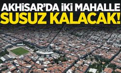 Akhisar’da iki mahalle susuz kaldı!