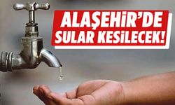 Alaşehir’e su kesintisi uyarısı!
