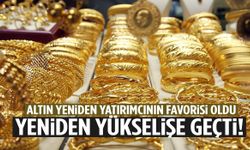 Altın yeniden yatırımcının favorisi oldu! Yükselişe geçti
