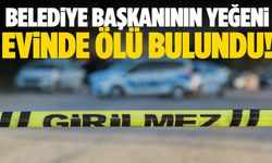 Belediye başkanının yeğeni evinde ölü bulundu!