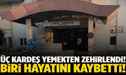 Aynı yemekten yiyen üç kardeş zehirlendi… Biri hayatını kaybetti!