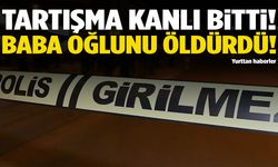 Baba, çıkan tartışmada oğlunu öldürdü!