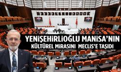 Bahadır Yenişehirlioğlu Manisa’nın kültürel mirasını Meclis’e taşıdı