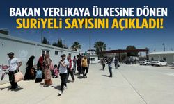 Bakan Yerlikaya dönenlerin sayısını açıkladı! Kaç Suriyeli ülkesine döndü?