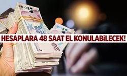 Banka hesaplarına 48 saat el konulabilecek