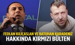 Batuhan Karadeniz ve Fedlan Kılıçaslan hakkında kırmızı bülten!