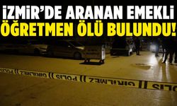 İzmir’de üç gündür aranan emekli öğretmen ölü bulundu!