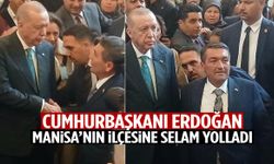 Cumhurbaşkanı Erdoğan Manisa’nın ilçesine selam yolladı!
