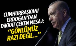 Cumhurbaşkanı Erdoğan’dan dikkat çeken mesaj: “Gönlümüz razı değil…”