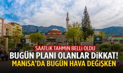 Dışarı çıkacaklar dikkat! Manisa’da bugün hava değişken