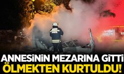 Annesinin mezarına gitti… Ölmekten kurtuldu!