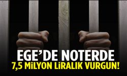 Ege’de noterde 7,5 milyon liralık vurgun!