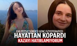 Ehliyetsiz sürücü genç fizyoterapisti hayattan kopardı: Kazayı hatırlamıyorum