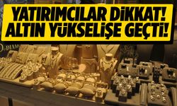 Altın yükselişe geçti! Yatırımcılar dikkat!