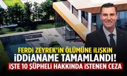 Ferdi Zeyrek’in ölümüne ilişkin iddianame tamamlandı! İşte 10 şüpheli hakkında istenen ceza